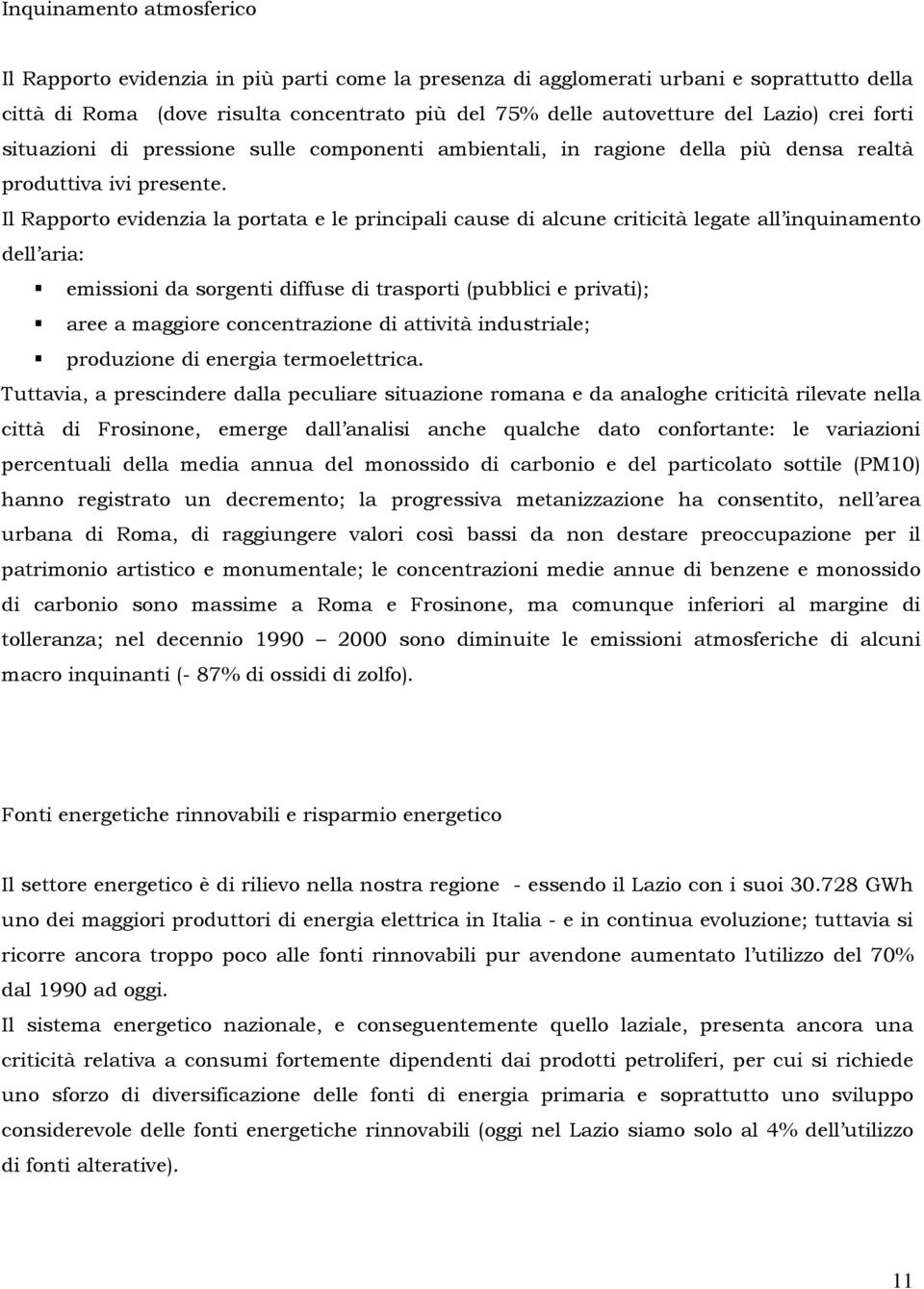 Il Rapporto evidenzia la portata e le principali cause di alcune criticità legate all inquinamento dell aria: emissioni da sorgenti diffuse di trasporti (pubblici e privati); aree a maggiore