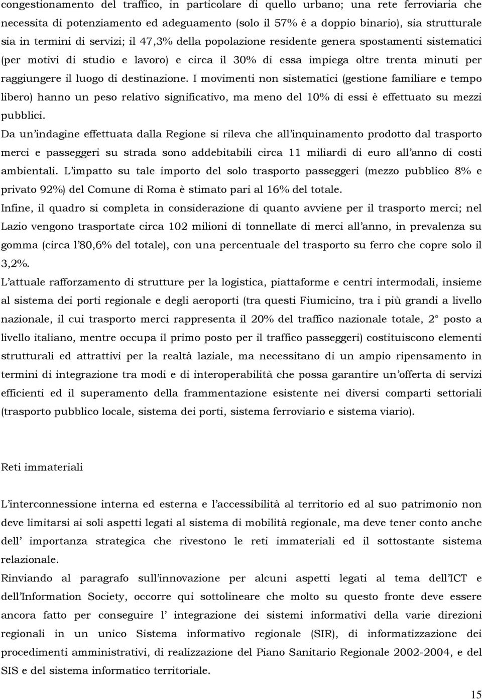 destinazione. I movimenti non sistematici (gestione familiare e tempo libero) hanno un peso relativo significativo, ma meno del 10% di essi è effettuato su mezzi pubblici.