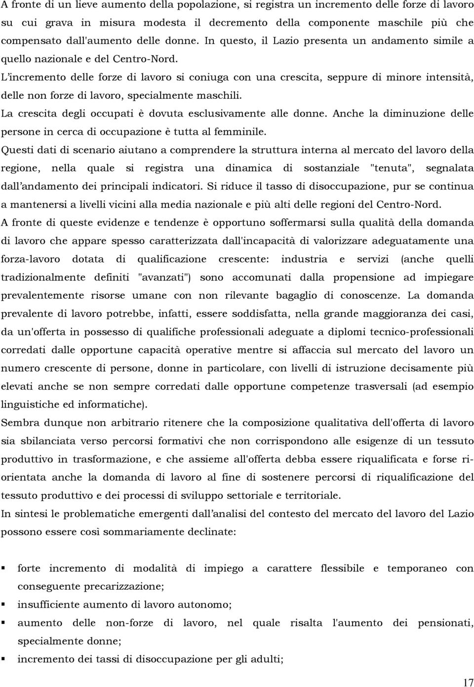 L incremento delle forze di lavoro si coniuga con una crescita, seppure di minore intensità, delle non forze di lavoro, specialmente maschili.