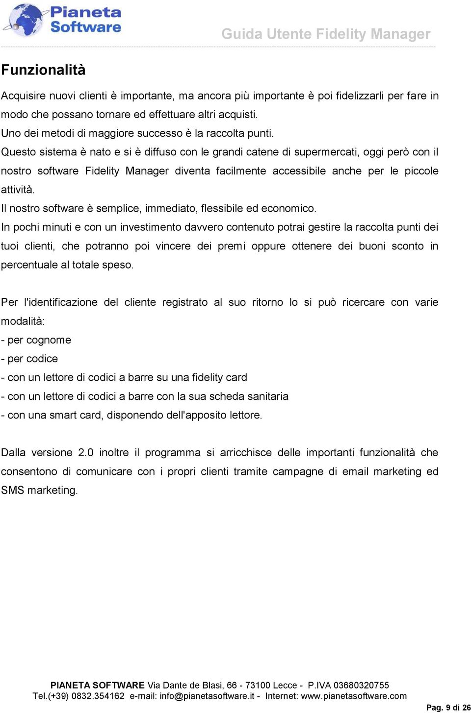 Questo sistema è nato e si è diffuso con le grandi catene di supermercati, oggi però con il nostro software Fidelity Manager diventa facilmente accessibile anche per le piccole attività.