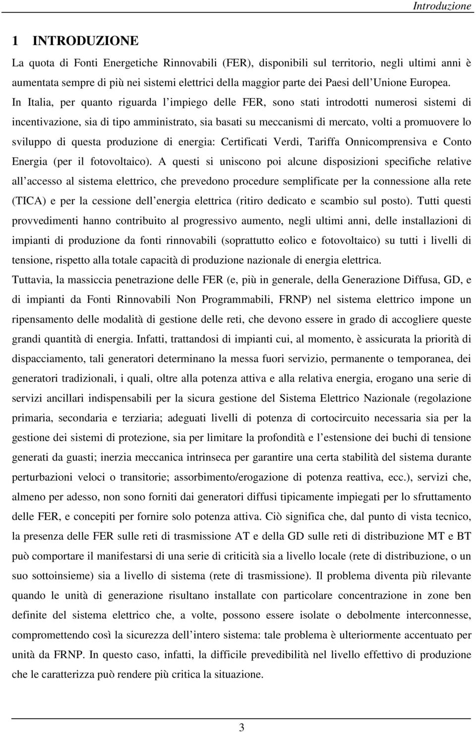 In Italia, per quanto riguarda l impiego delle FER, sono stati introdotti numerosi sistemi di incentivazione, sia di tipo amministrato, sia basati su meccanismi di mercato, volti a promuovere lo