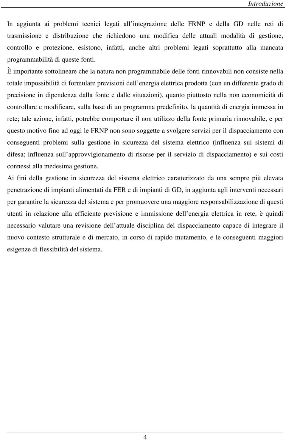 È importante sottolineare che la natura non programmabile delle fonti rinnovabili non consiste nella totale impossibilità di formulare previsioni dell energia elettrica prodotta (con un differente