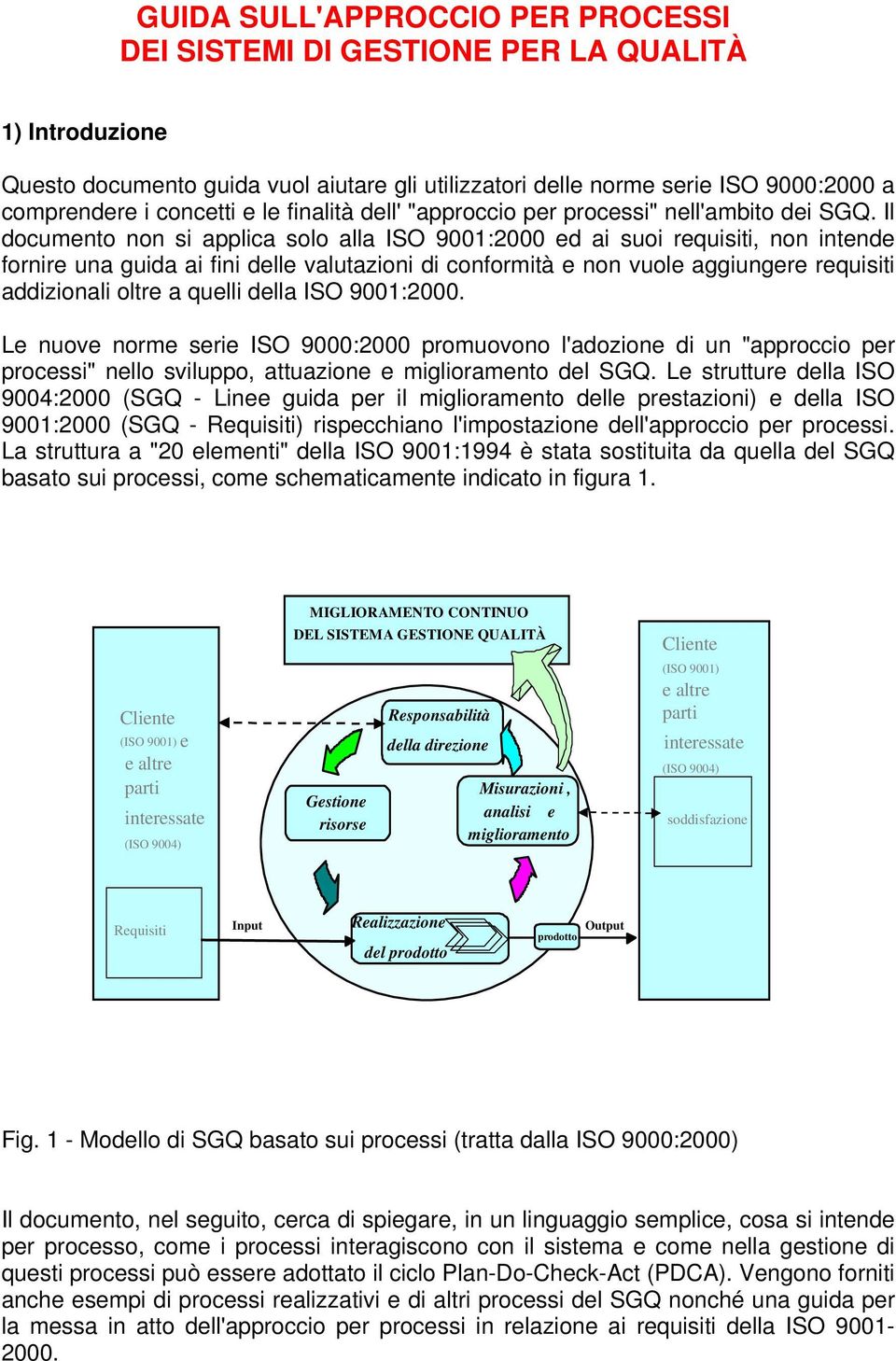 Il documento non si applica solo alla ISO 9001:2000 ed ai suoi requisiti, non intende fornire una guida ai fini delle valutazioni di conformità e non vuole aggiungere requisiti addizionali oltre a