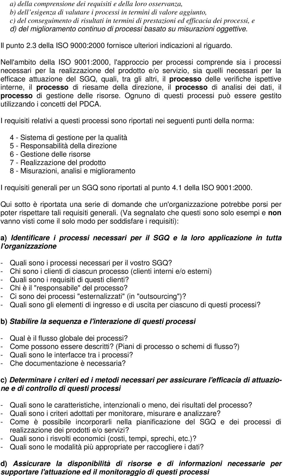 Nell'ambito della ISO 9001:2000, l'approccio per processi comprende sia i processi necessari per la realizzazione del prodotto e/o servizio, sia quelli necessari per la efficace attuazione del SGQ,