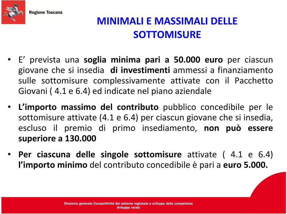 Giovani ( 4.1 e 6.4) ed indicate nel piano aziendale L importo massimo del contributo pubblico concedibile per le sottomisure attivate (4.1 e 6.4) per ciascun giovane che si insedia, escluso il premio di primo insediamento, non può essere superiore a 130.