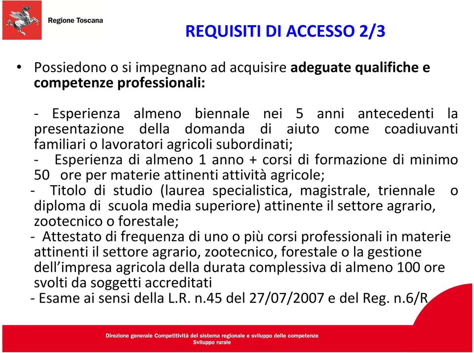 (laurea specialistica, magistrale, triennale o diploma di scuola media superiore) attinente il settore agrario, zootecnico o forestale; Attestato di frequenza di uno o più corsi professionali in