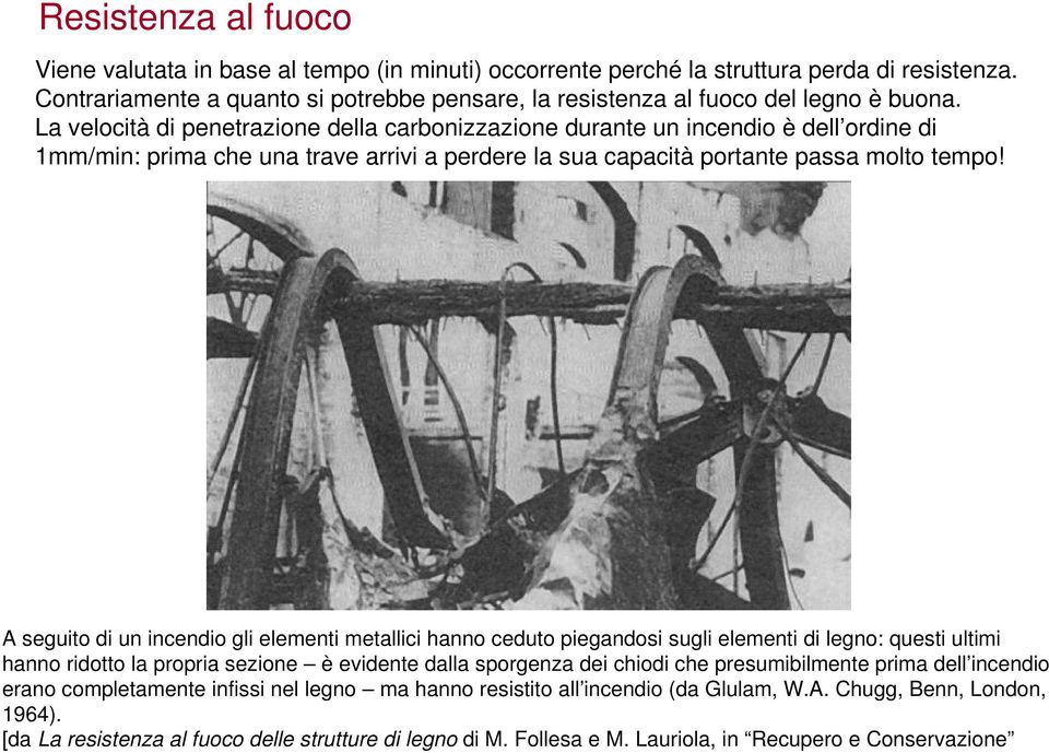 La velocità di penetrazione della carbonizzazione durante un incendio è dell ordine di 1mm/min: prima che una trave arrivi a perdere la sua capacità portante passa molto tempo!