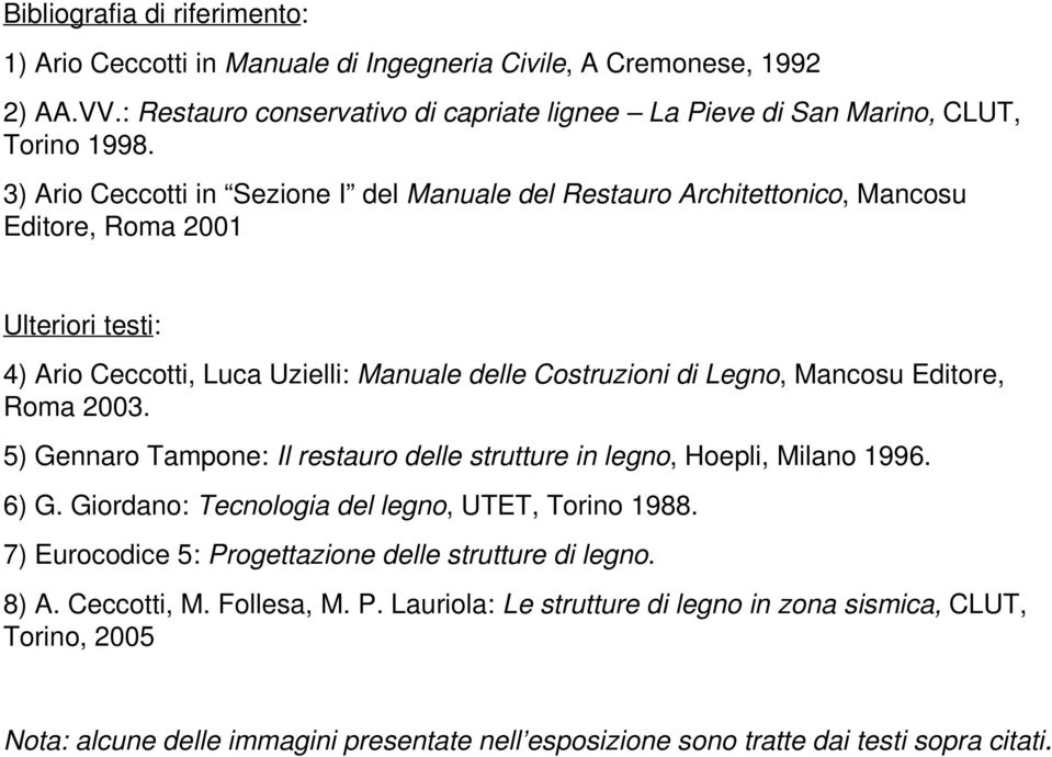 Editore, Roma 2003. 5) Gennaro Tampone: Il restauro delle strutture in legno, Hoepli, Milano 1996. 6) G. Giordano: Tecnologia del legno, UTET, Torino 1988.