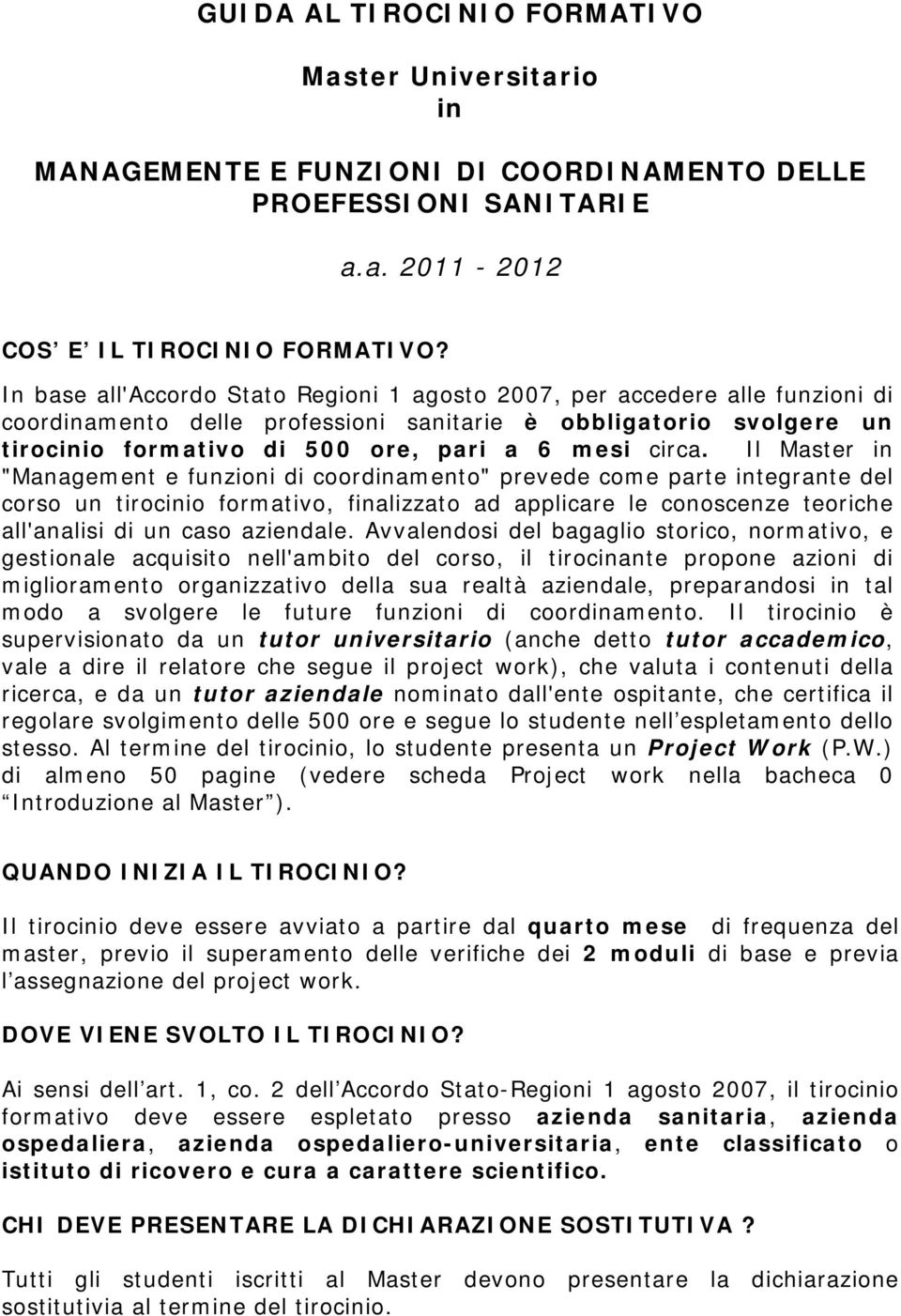 Il Master in "Management e funzioni di coordinamento" prevede come parte integrante del corso un tirocinio formativo, finalizzato ad applicare le conoscenze teoriche all'analisi di un caso aziendale.