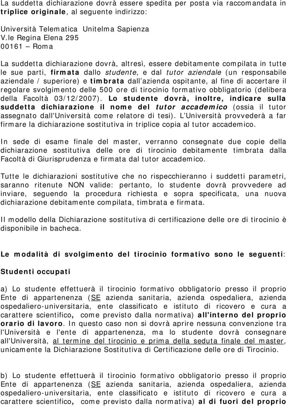 superiore) e timbrata dall azienda ospitante, al fine di accertare il regolare svolgimento delle 500 ore di tirocinio formativo obbligatorio (delibera della Facoltà 03/12/2007).