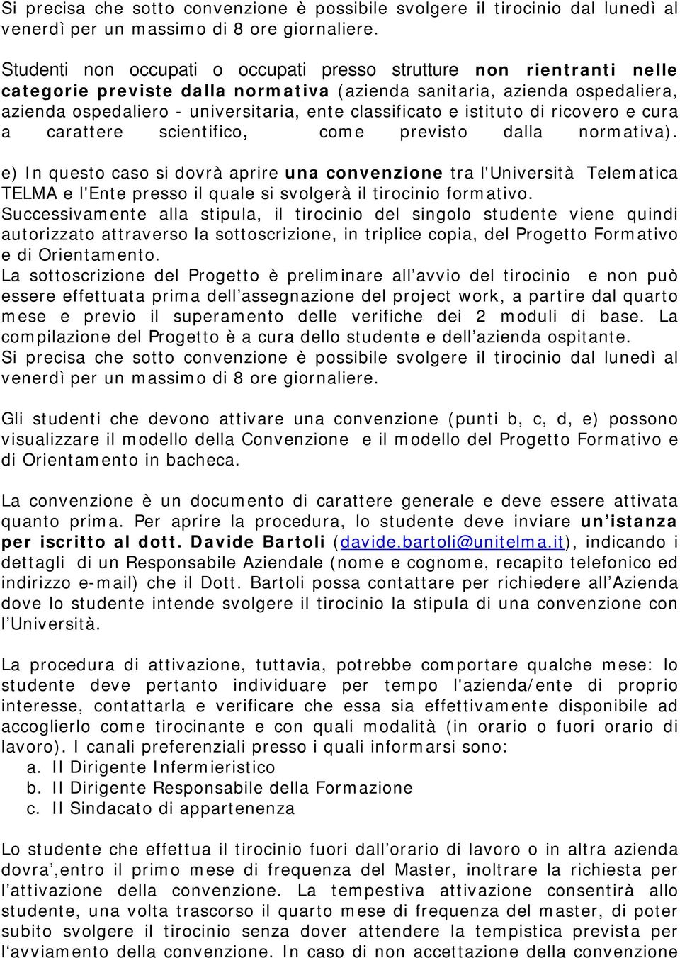 e) In questo caso si dovrà aprire una convenzione tra l'università Telematica TELMA e l'ente presso il quale si svolgerà il tirocinio formativo.