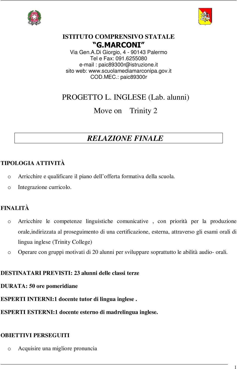 FINALITÀ o Arricchire le competenze linguistiche comunicative, con priorità per la produzione orale,indirizzata al proseguimento di una certificazione, esterna, attraverso gli esami orali di lingua