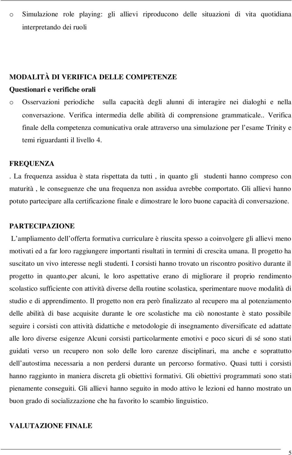 . Verifica finale della competenza comunicativa orale attraverso una simulazione per l esame Trinity e temi riguardanti il livello 4. FREQUENZA.