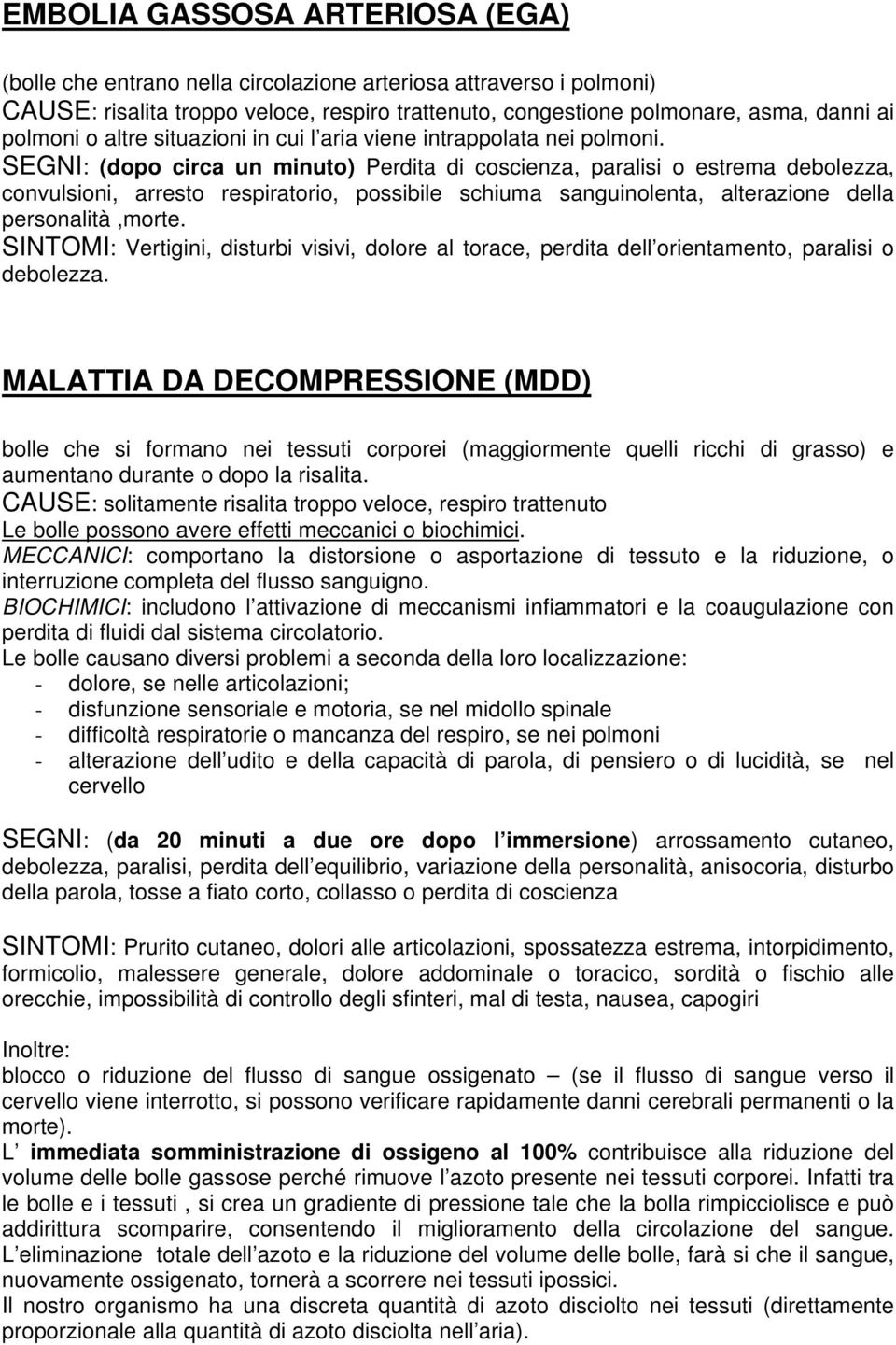 SEGNI: (dopo circa un minuto) Perdita di coscienza, paralisi o estrema debolezza, convulsioni, arresto respiratorio, possibile schiuma sanguinolenta, alterazione della personalità,morte.