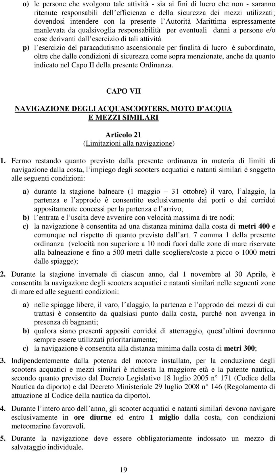 p) l esercizio del paracadutismo ascensionale per finalità di lucro è subordinato, oltre che dalle condizioni di sicurezza come sopra menzionate, anche da quanto indicato nel Capo II della presente