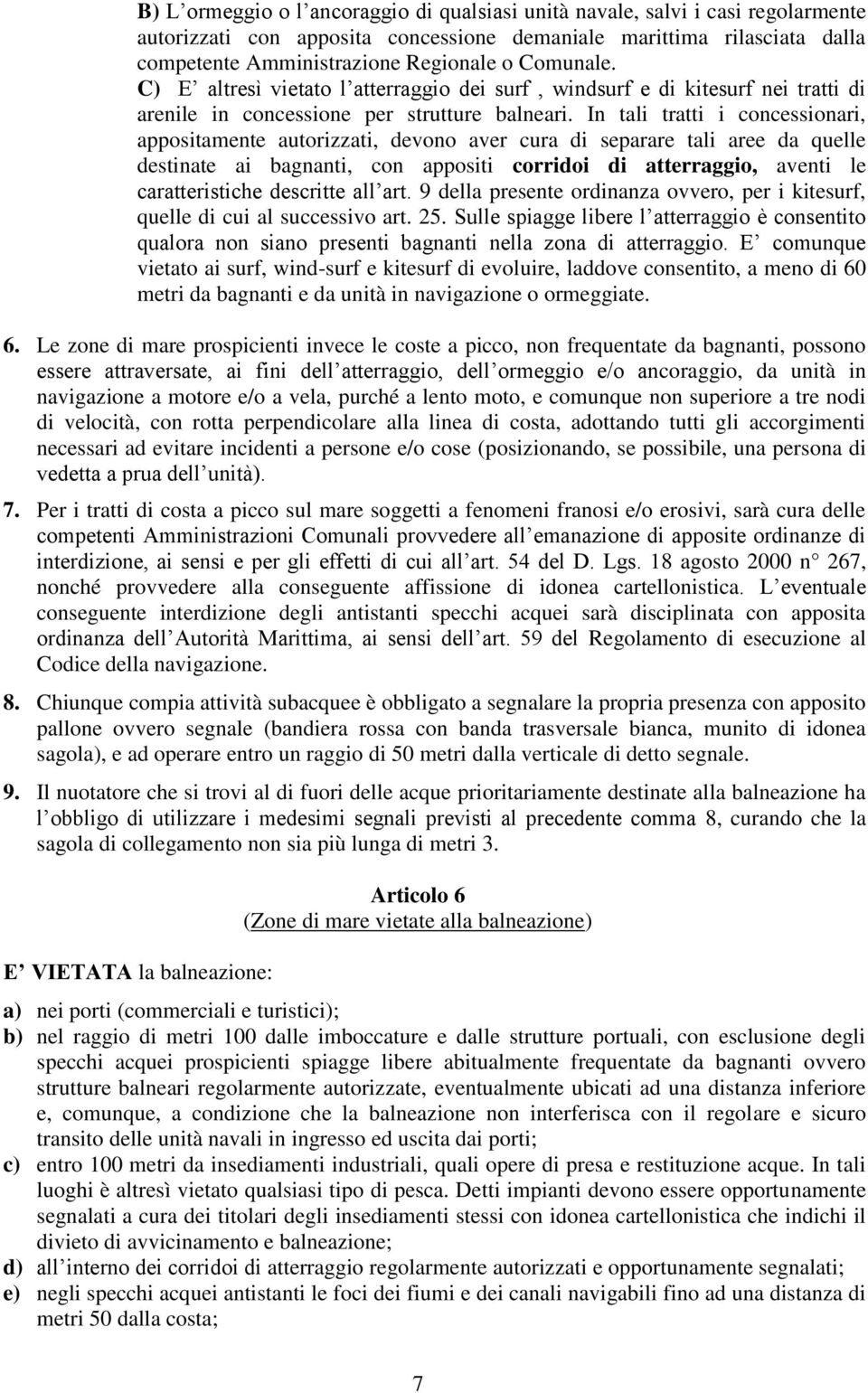 In tali tratti i concessionari, appositamente autorizzati, devono aver cura di separare tali aree da quelle destinate ai bagnanti, con appositi corridoi di atterraggio, aventi le caratteristiche