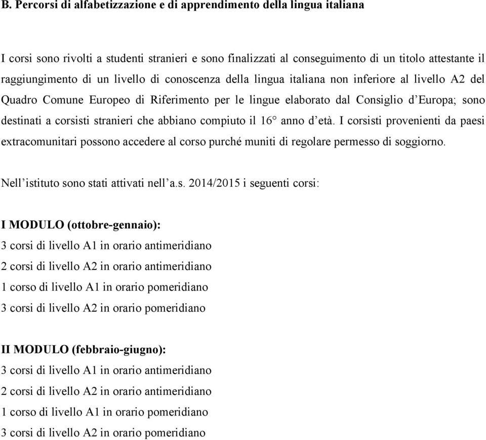 che abbiano compiuto il 16 anno d età. I corsisti provenienti da paesi extracomunitari possono accedere al corso purché muniti di regolare permesso di soggiorno.