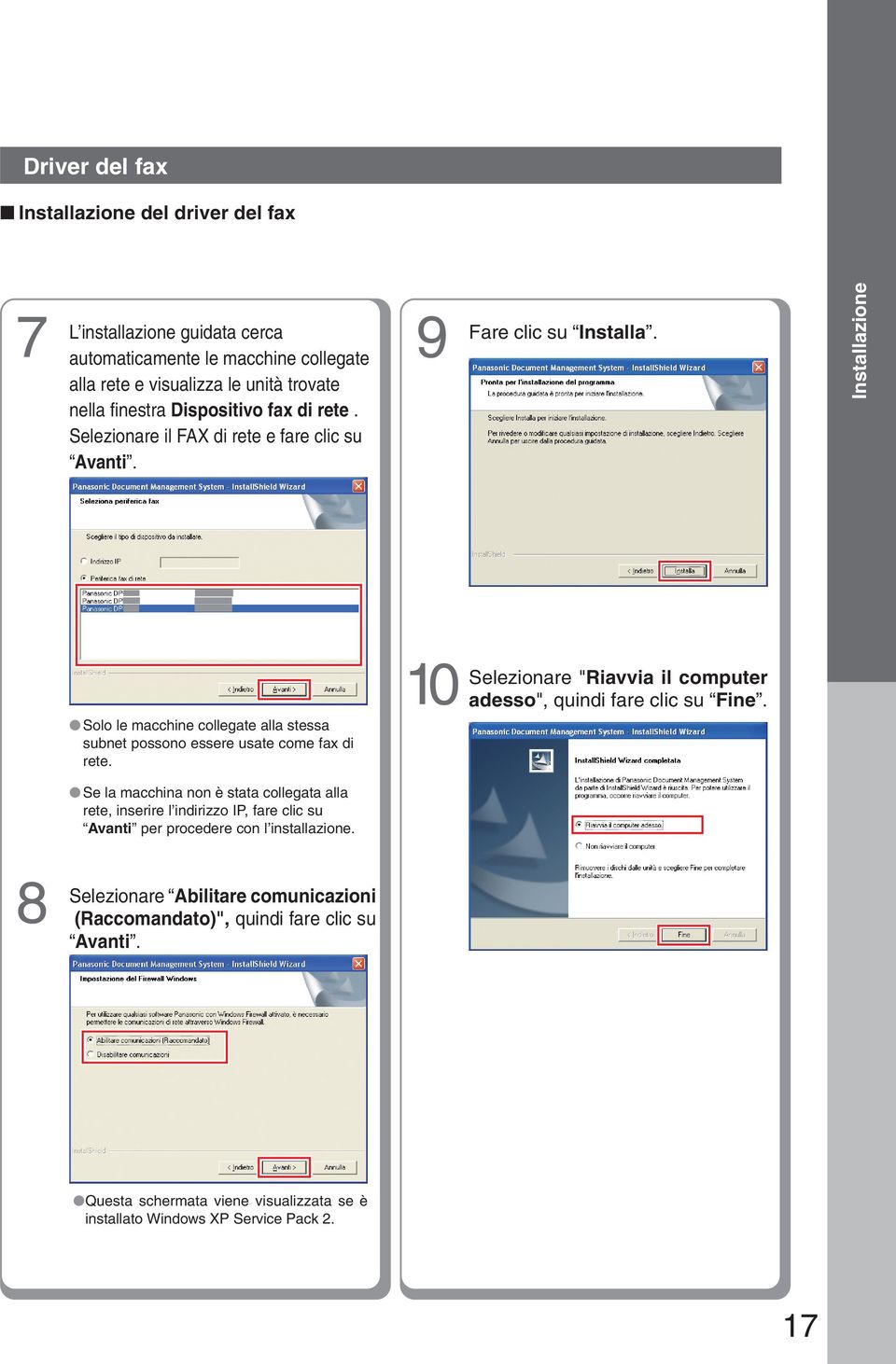 Installazione Solo le macchine collegate alla stessa subnet possono essere usate come fax di rete. 0 "Riavvia il computer adesso", quindi fare clic su Fine.