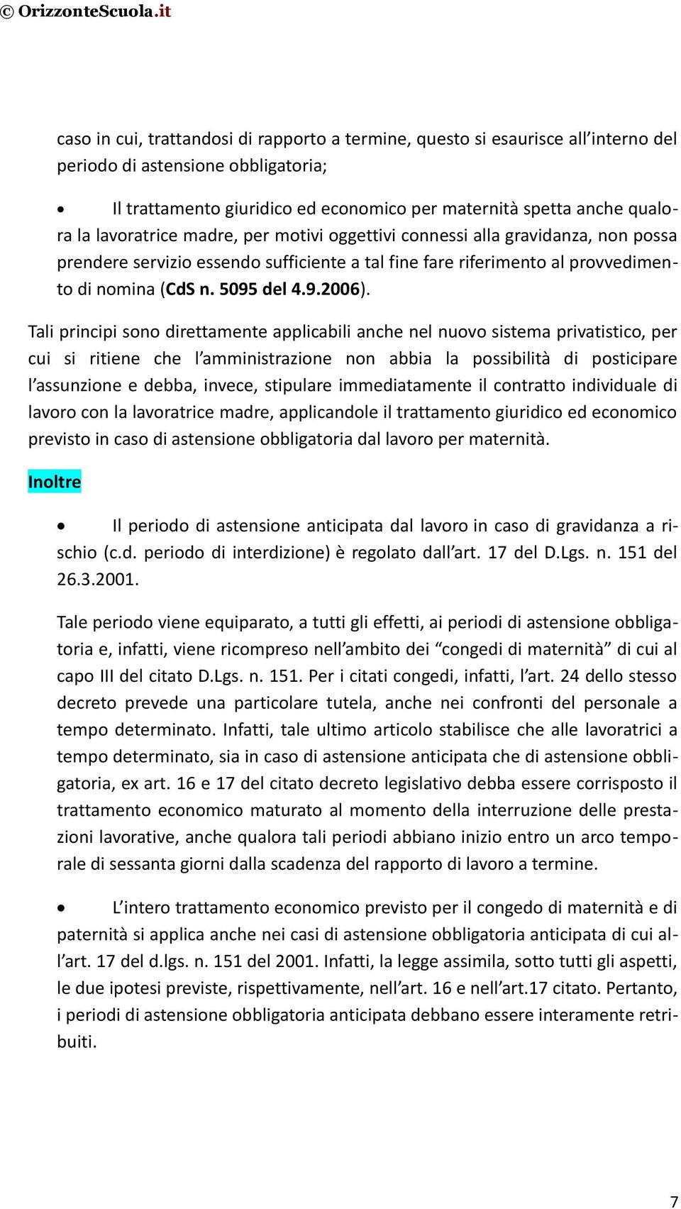 Tali principi sono direttamente applicabili anche nel nuovo sistema privatistico, per cui si ritiene che l amministrazione non abbia la possibilità di posticipare l assunzione e debba, invece,