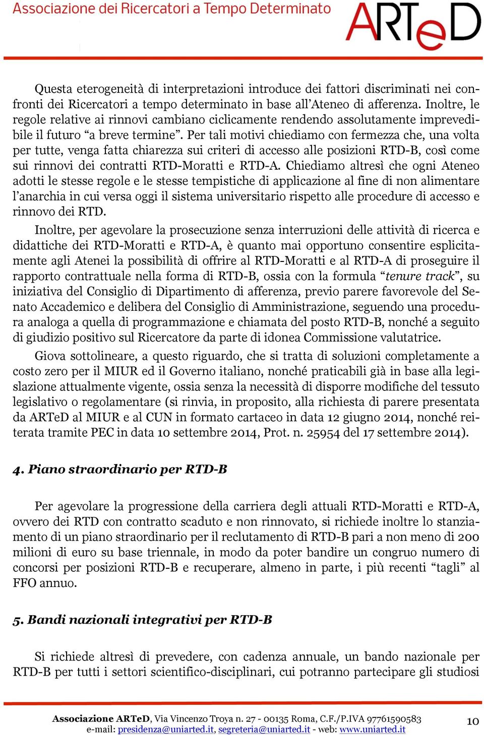Per tali motivi chiediamo con fermezza che, una volta per tutte, venga fatta chiarezza sui criteri di accesso alle posizioni RTD-B, così come sui rinnovi dei contratti RTD-Moratti e RTD-A.