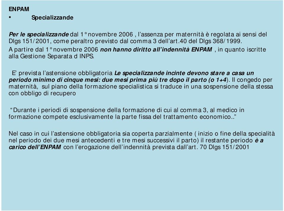 E prevista l astensione obbligatoria Le specializzande incinte devono stare a casa un periodo minimo di cinque mesi: due mesi prima più tre dopo il parto (o 1+4).