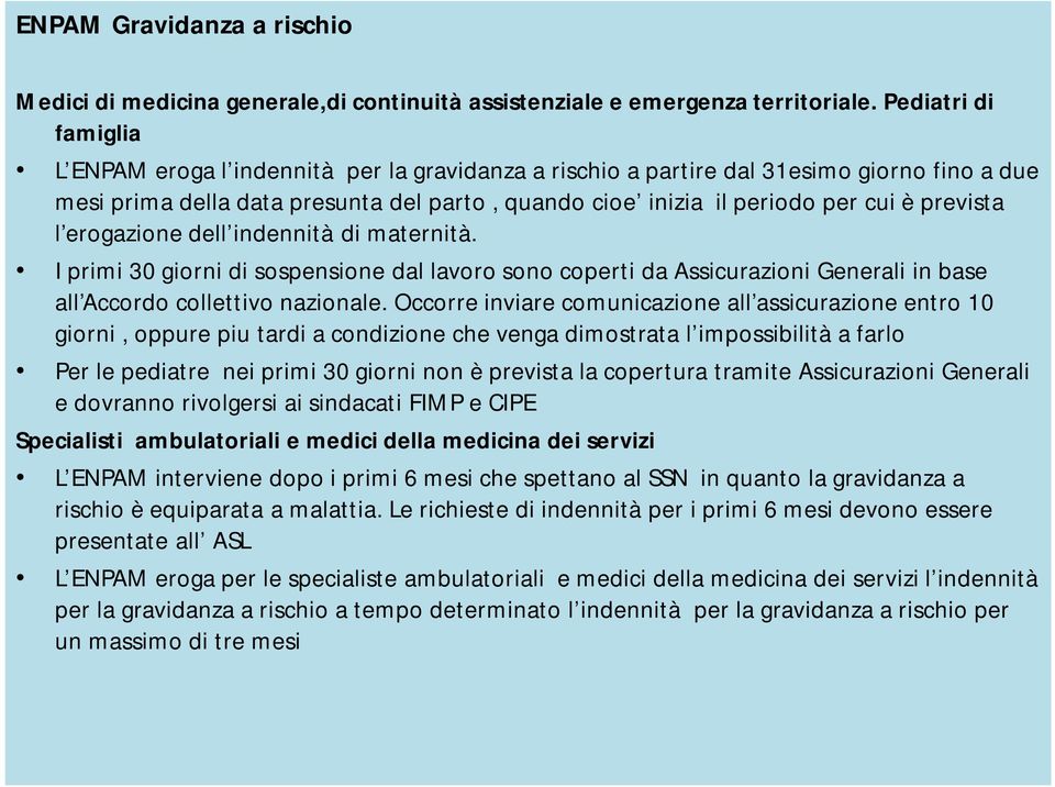 prevista l erogazione dell indennità di maternità. I primi 30 giorni di sospensione dal lavoro sono coperti da Assicurazioni Generali in base all Accordo collettivo nazionale.