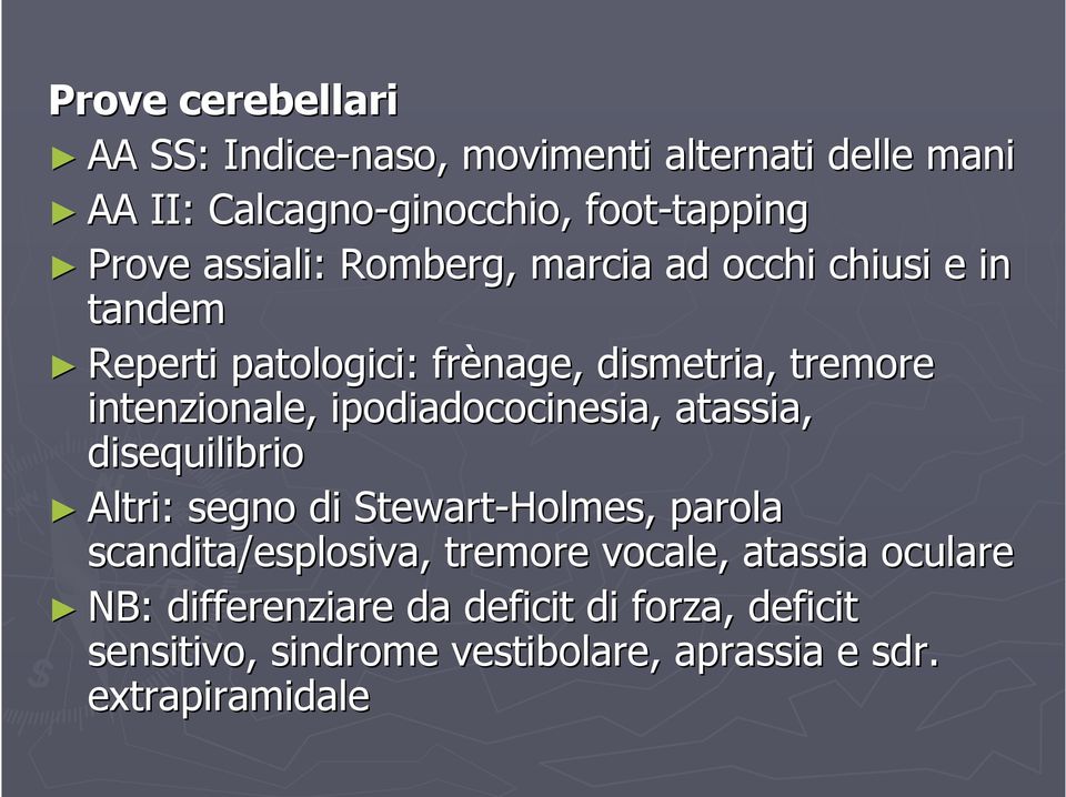 intenzionale, ipodiadococinesia,, atassia, disequilibrio Altri: segno di Stewart-Holmes Holmes,, parola scandita/esplosiva,