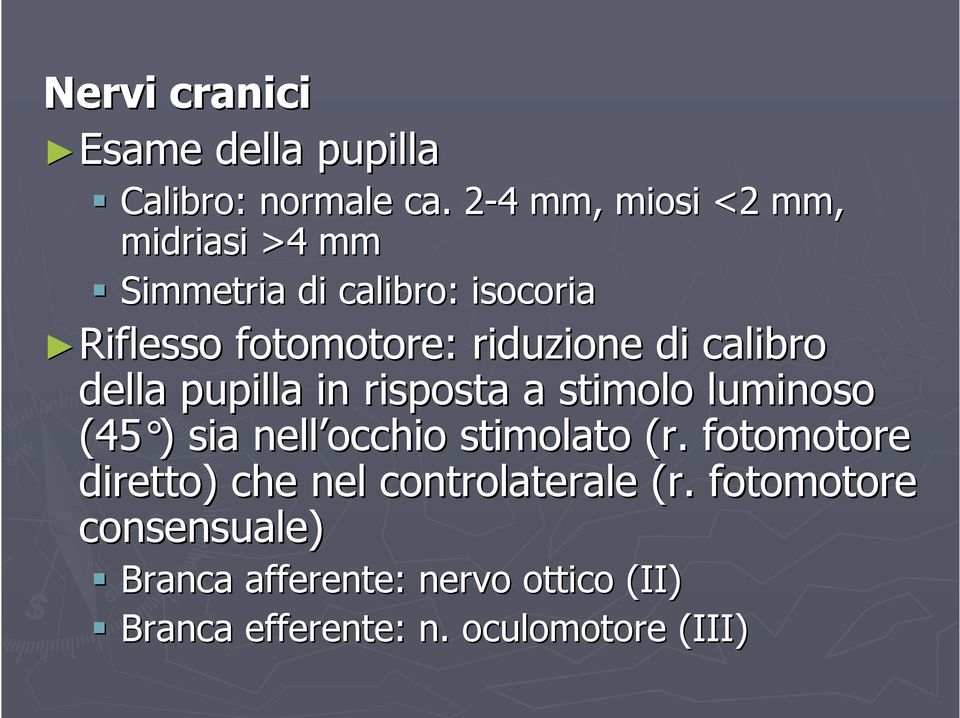 riduzione di calibro della pupilla in risposta a stimolo luminoso (45 ) ) sia nell occhio stimolato