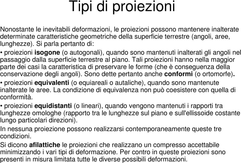 Tali proiezioni hanno nella maggior parte dei casi la caratteristica di preservare le forme (che è conseguenza della conservazione degli angoli). Sono dette pertanto anche conformi (o ortomorfe).