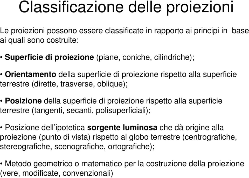 alla superficie terrestre (tangenti, secanti, polisuperficiali); Posizione dell ipotetica sorgente luminosa che dà origine alla proiezione (punto di vista) rispetto al globo