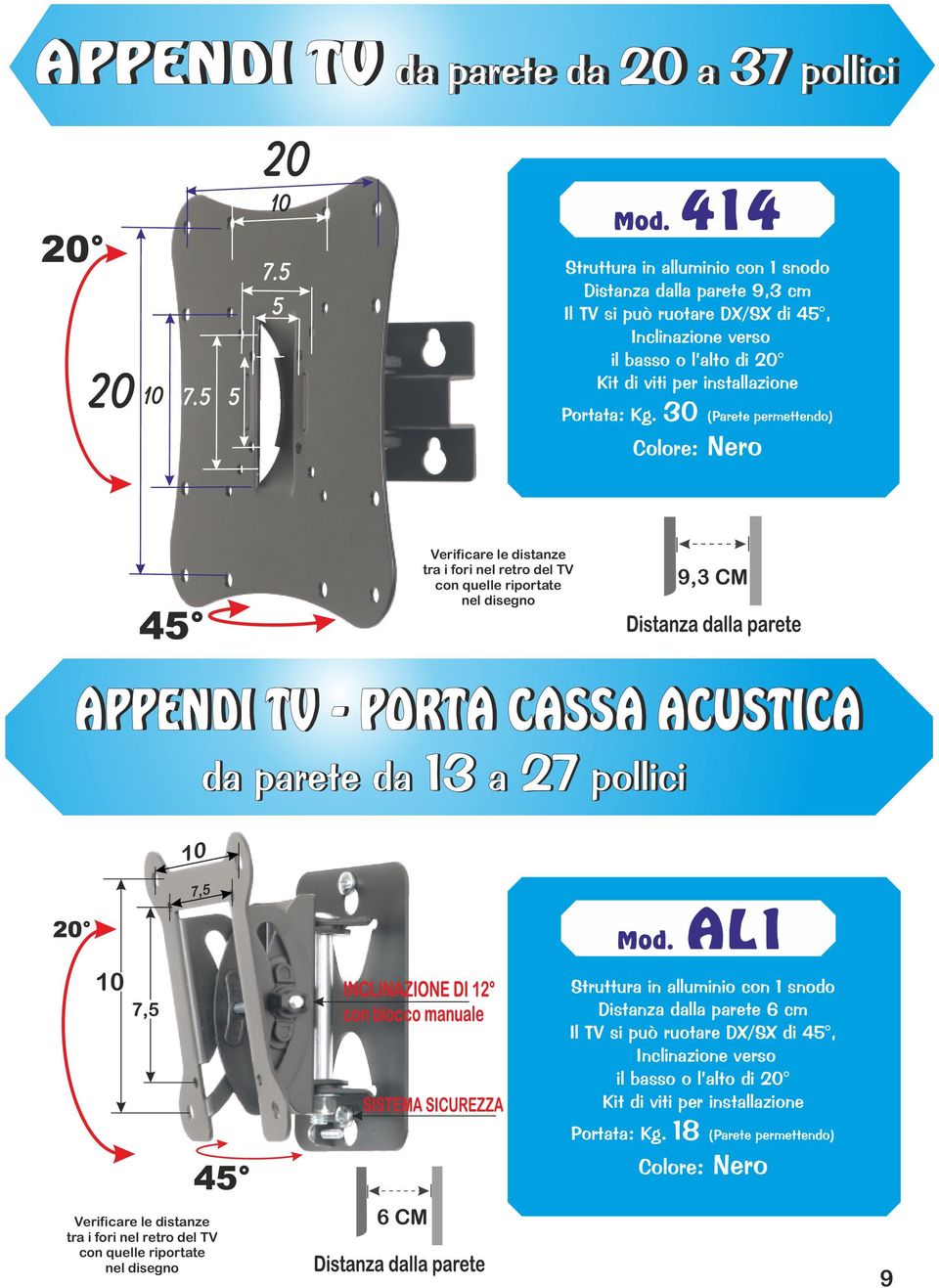 30 (Parete permettendo) Colore: Nero Verificare le distanze tra i fori nel retro del TV con quelle riportate nel disegno 9,3 CM APPENDI TV - PORTA CASSA ACUSTICA da parete da 13 a 27 pollici