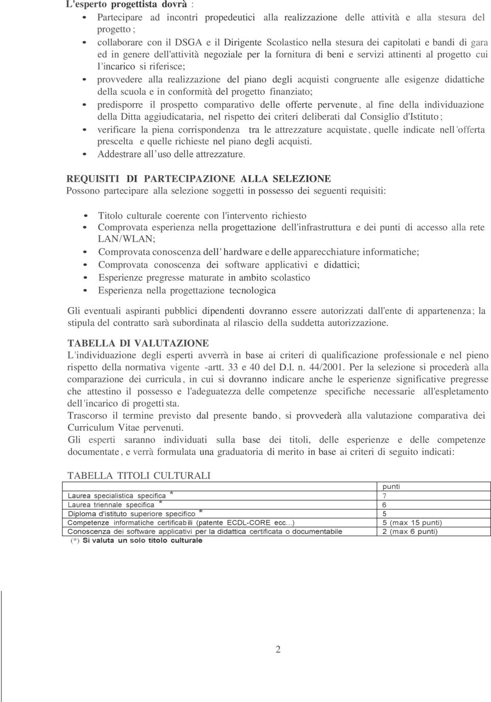 acquisti congruente alle esigenze didattiche della scuola e in conformità del progetto finanziato; predisporre il prospetto comparativo delle offerte pervenute, al fine della individuazione della