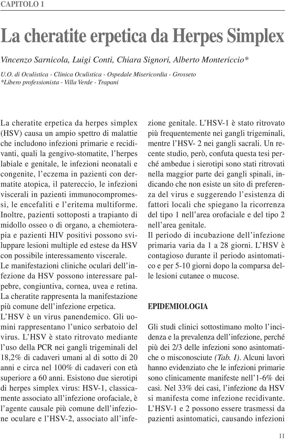 professionista - Villa Verde - Trapani La cheratite erpetica da herpes simplex (HSV) causa un ampio spettro di malattie che includono infezioni primarie e recidivanti, quali la gengivo-stomatite, l