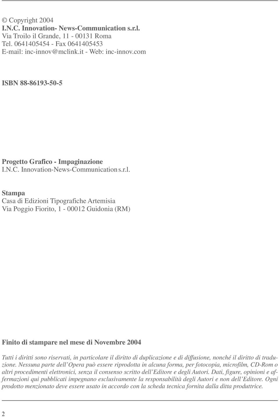 Stampa Casa di Edizioni Tipografiche Artemisia Via Poggio Fiorito, 1-00012 Guidonia (RM) Finito di stampare nel mese di Novembre 2004 Tutti i diritti sono riservati, in particolare il diritto di