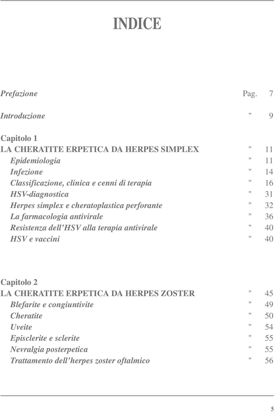 di terapia " 16 HSV-diagnostica " 31 Herpes simplex e cheratoplastica perforante " 32 La farmacologia antivirale " 36 Resistenza dell HSV