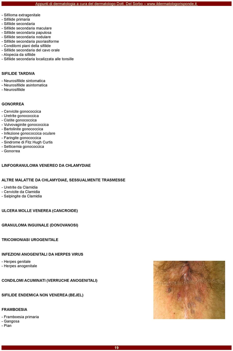 asintomatica - Neurosifilide GONORREA - Cervicite gonococcica - Uretrite gonococcica - Cistite gonococcica - Vulvovaginite gonococcica - Bartolinite gonococcica - Infezione gonococcica oculare -