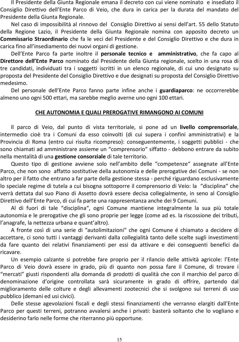 55 dello Statuto della Regione Lazio, il Presidente della Giunta Regionale nomina con apposito decreto un Commissario Straordinario che fa le veci del Presidente e del Consiglio Direttivo e che dura