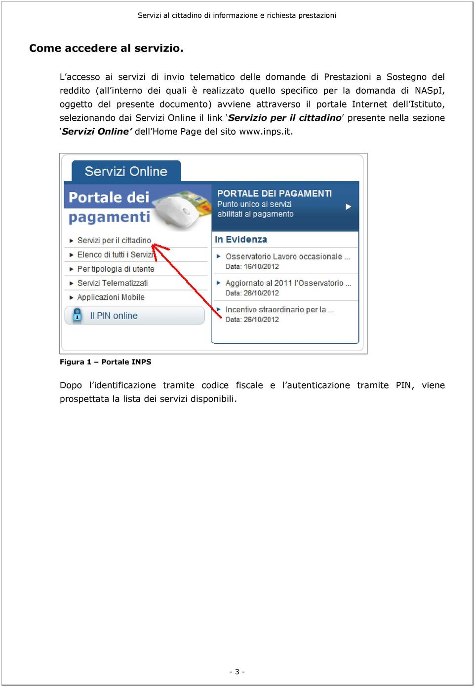 per la domanda di NASpI, oggetto del presente documento) avviene attraverso il portale Internet dell Istituto, selezionando dai Servizi Online il