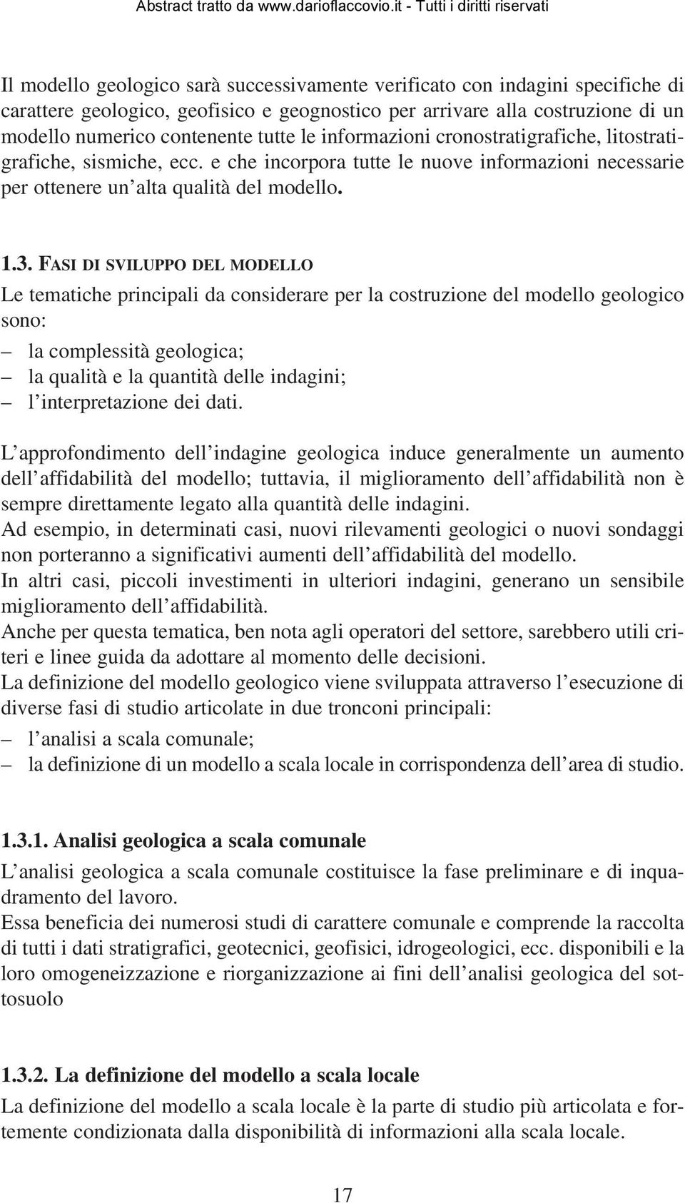 FASI DI SVILUPPO DEL MODELLO Le tematiche principali da considerare per la costruzione del modello geologico sono: la complessità geologica; la qualità e la quantità delle indagini; l interpretazione