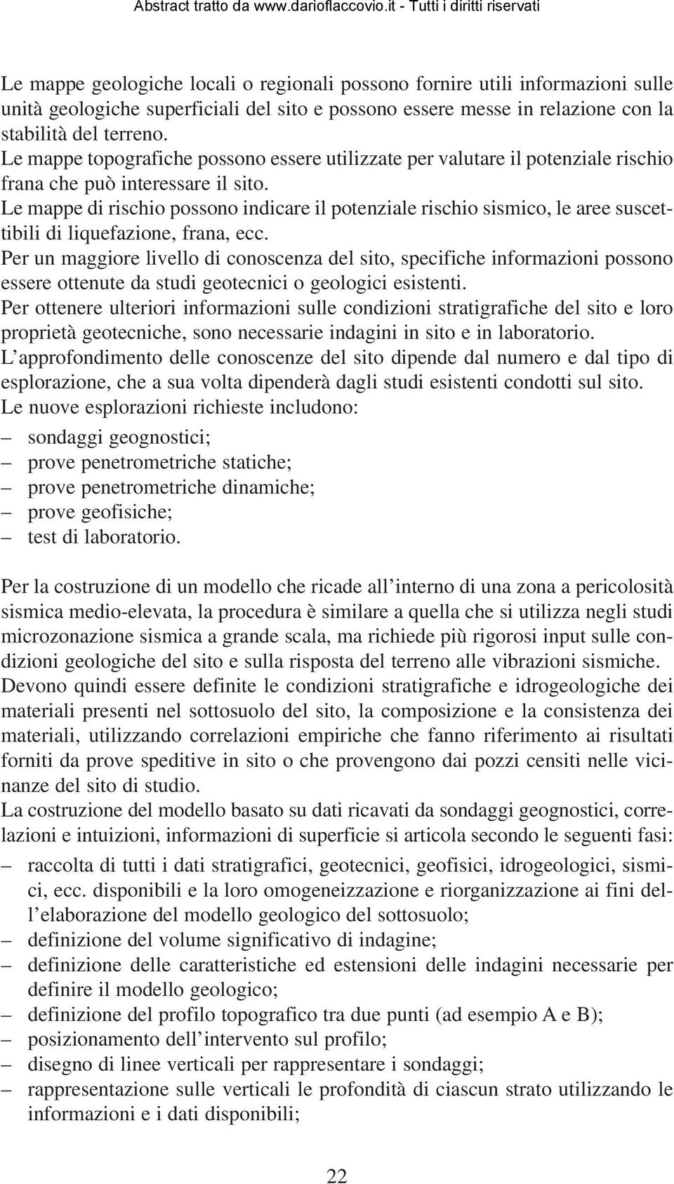 Le mappe di rischio possono indicare il potenziale rischio sismico, le aree suscettibili di liquefazione, frana, ecc.