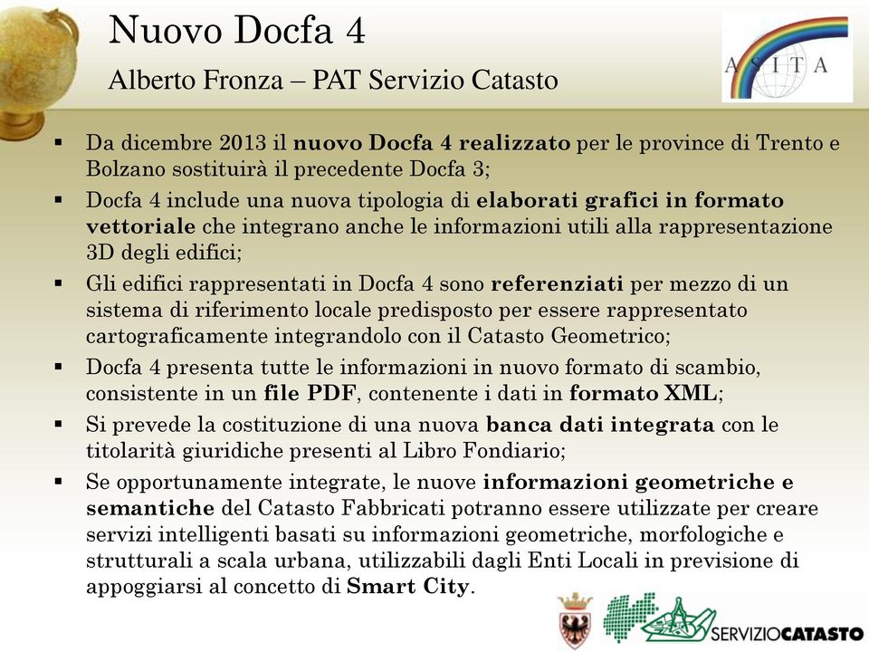 di un sistema di riferimento locale predisposto per essere rappresentato cartograficamente integrandolo con il Catasto Geometrico; Docfa 4 presenta tutte le informazioni in nuovo formato di scambio,