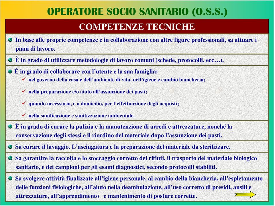 È in grado di collaborare con l utente e la sua famiglia: nel governo della casa e dell ambiente di vita, nell igiene e cambio biancheria; nella preparazione e/o aiuto all assunzione dei pasti;