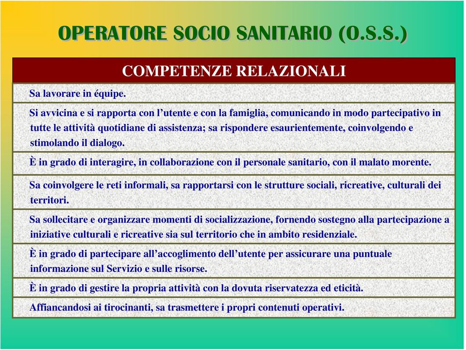 coinvolgendo e stimolando il dialogo. È in grado di interagire, in collaborazione con il personale sanitario, con il malato morente.