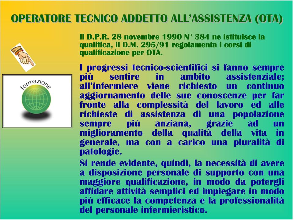 lavoro ed alle richieste di assistenza di una popolazione sempre più anziana, grazie ad un miglioramento della qualità della vita in generale, ma con a carico una pluralità di patologie.