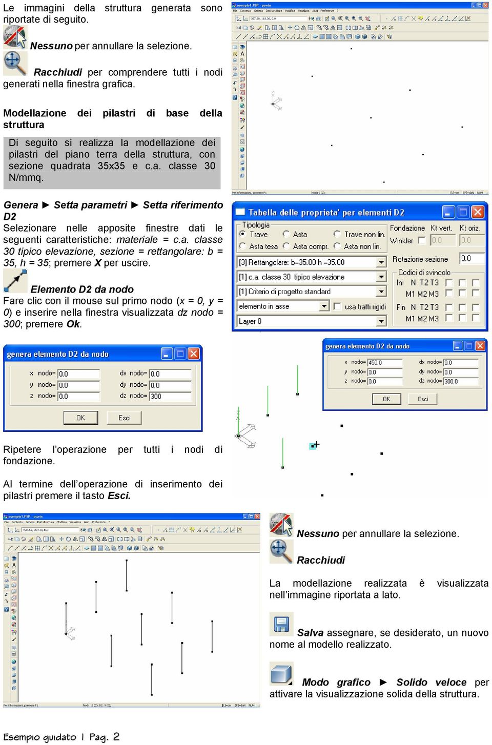 Genera Setta parametri Setta riferimento D2 Selezionare nelle apposite finestre dati le seguenti caratteristiche: materiale = c.a. classe 30 tipico elevazione, sezione = rettangolare: b = 35, h = 35; premere X per uscire.