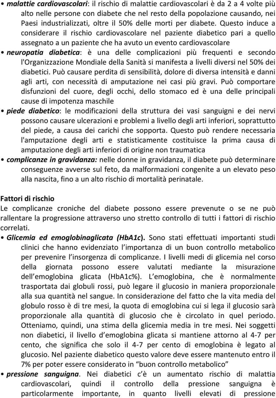 Questo induce a considerare il rischio cardiovascolare nel paziente diabetico pari a quello assegnato a un paziente che ha avuto un evento cardiovascolare neuropatia diabetica: è una delle