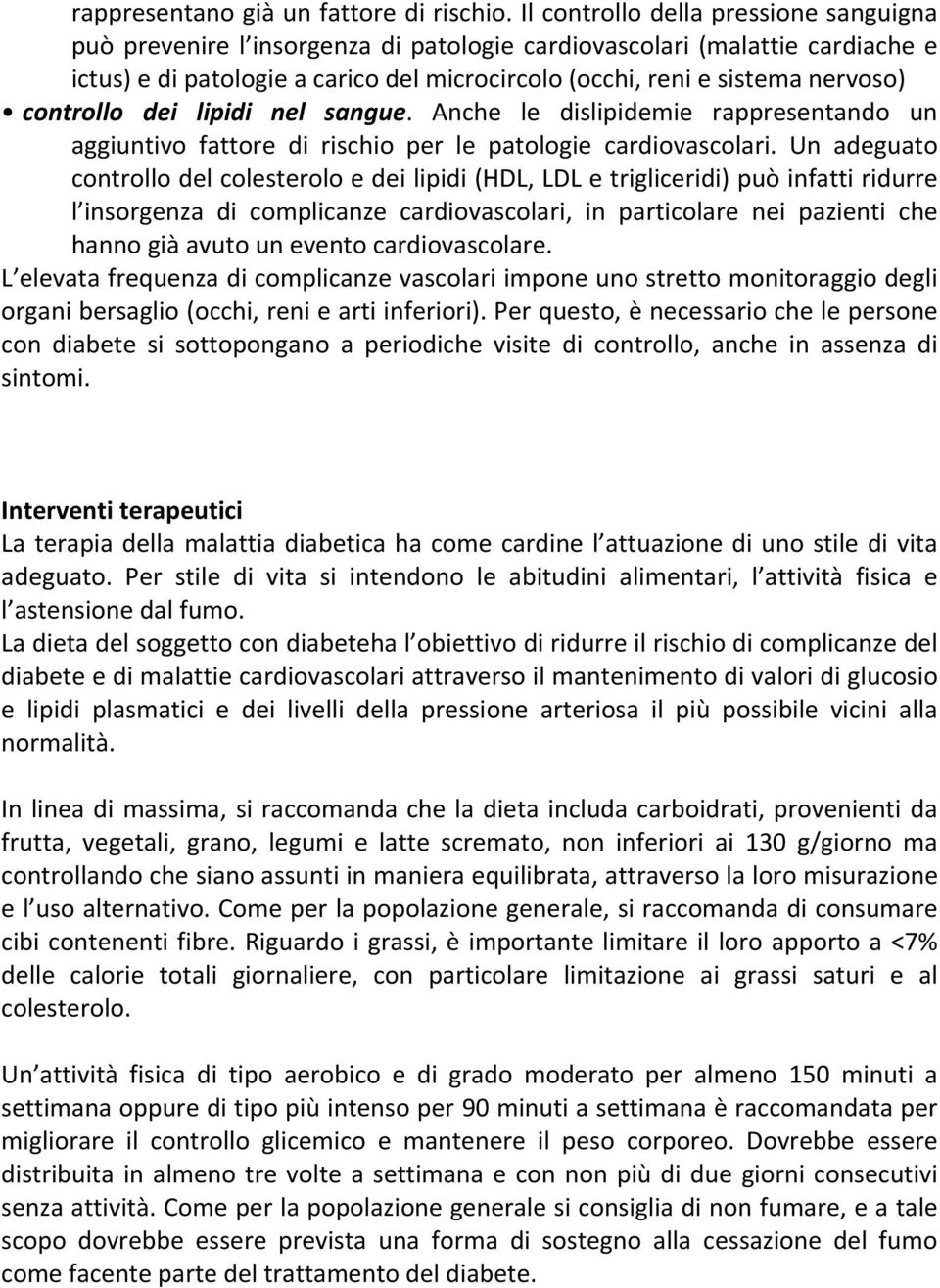 controllo dei lipidi nel sangue. Anche le dislipidemie rappresentando un aggiuntivo fattore di rischio per le patologie cardiovascolari.