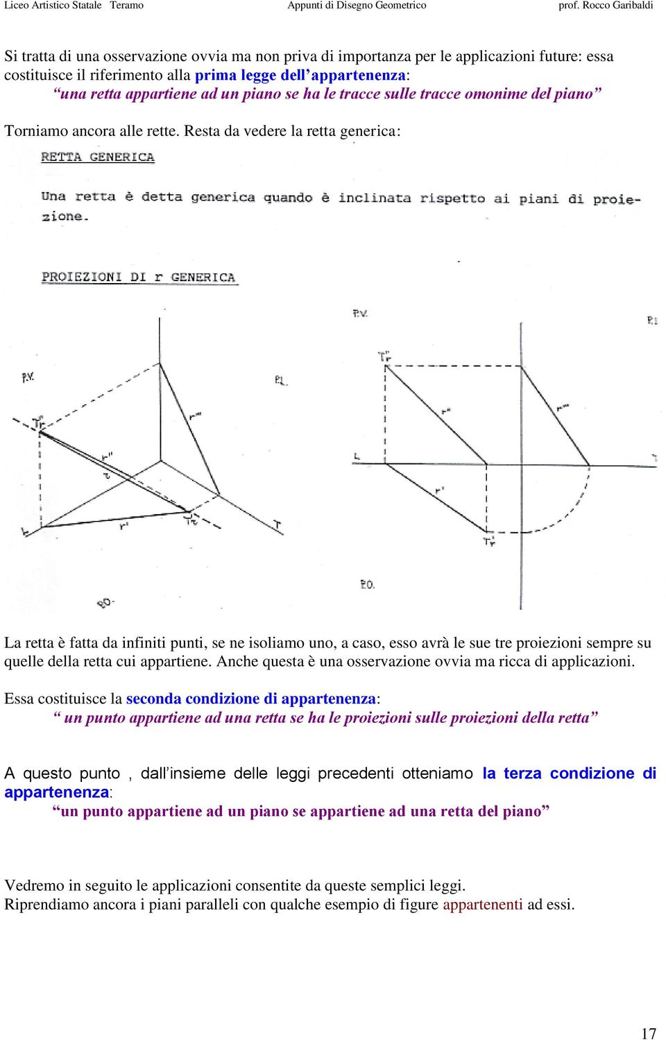 Resta da vedere la retta generica: La retta è fatta da infiniti punti, se ne isoliamo uno, a caso, esso avrà le sue tre proiezioni sempre su quelle della retta cui appartiene.