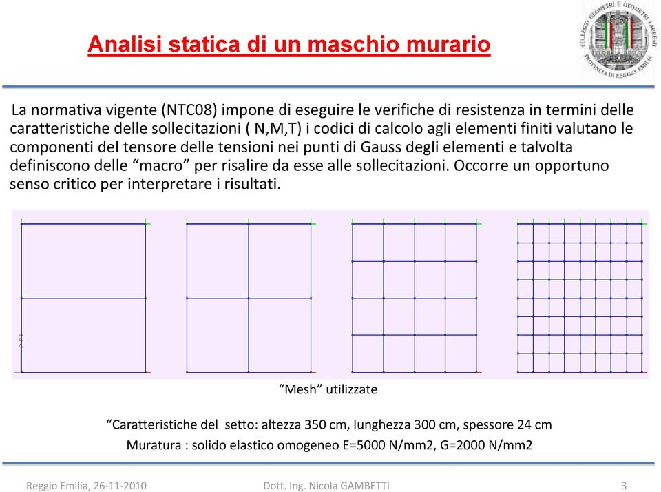 definiscono delle macro per risalire da esse alle sollecitazioni. Occorre un opportuno senso critico per interpretare i risultati.