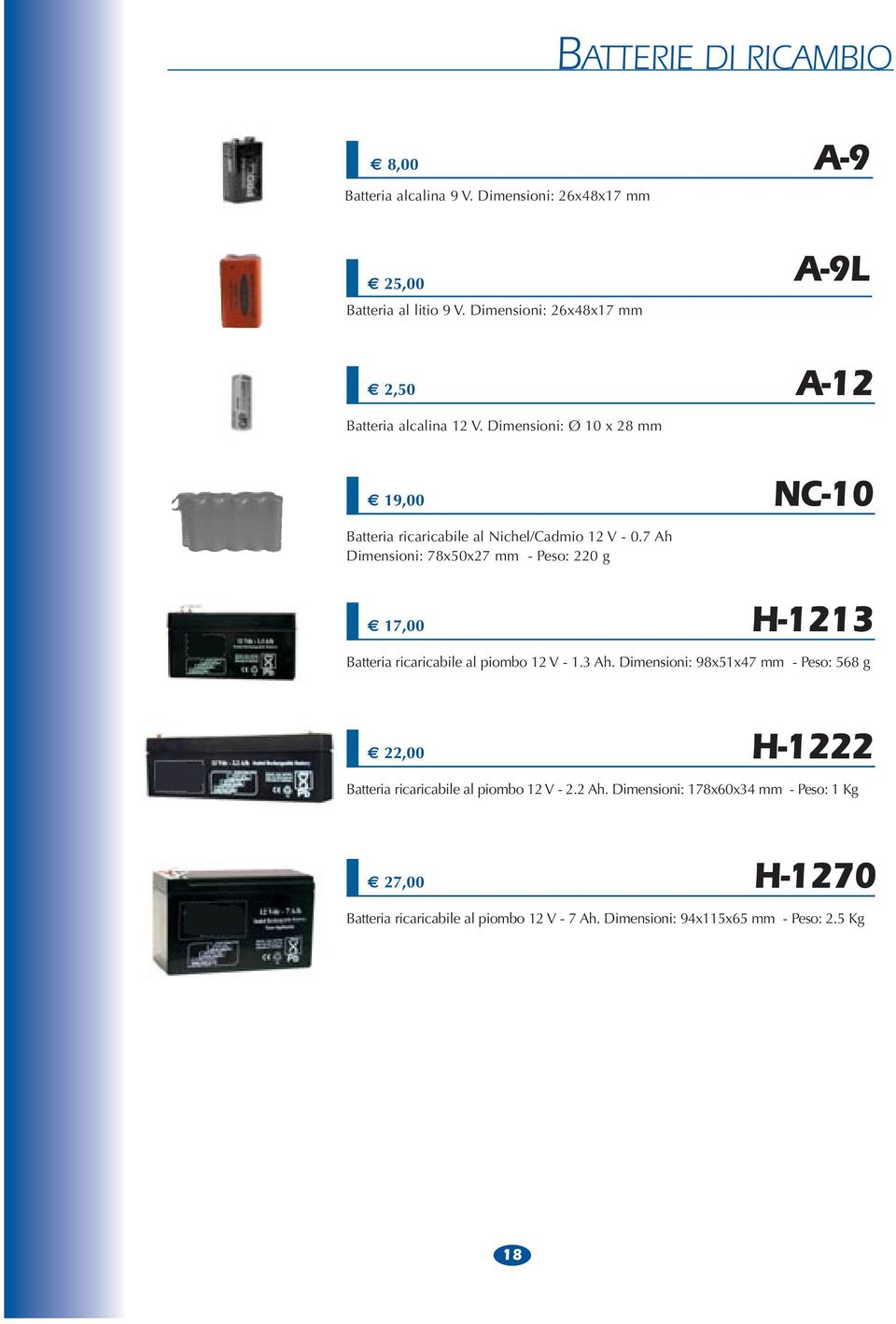 7 Ah Dimensioni: 78x50x27 mm - Peso: 220 g 17,00 H-1213 Batteria ricaricabile al piombo 12 V - 1.3 Ah.